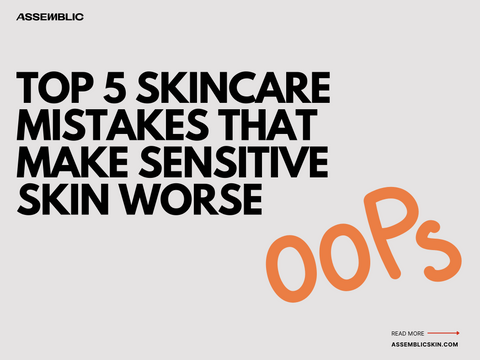 Top 5 Skincare Mistakes That Make Sensitive Skin Worse